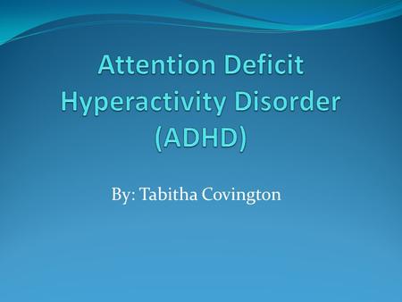 Attention Deficit Hyperactivity Disorder (ADHD)