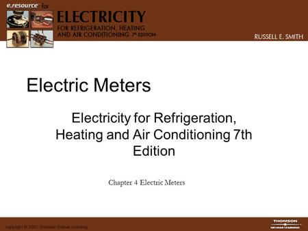 Electric Meters Electricity for Refrigeration, Heating and Air Conditioning 7th Edition Chapter 4 Electric Meters.