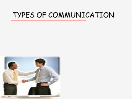 TYPES OF COMMUNICATION