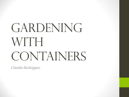 Gardening with containers Claudio Rodriguez. Claudio South Side Tucson Native Community Organizer 9+ years Urban food production School Garden Coordinator.