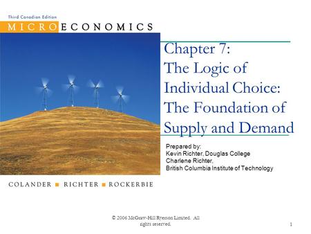 © 2006 McGraw-Hill Ryerson Limited. All rights reserved.1 Chapter 7: The Logic of Individual Choice: The Foundation of Supply and Demand Prepared by: Kevin.