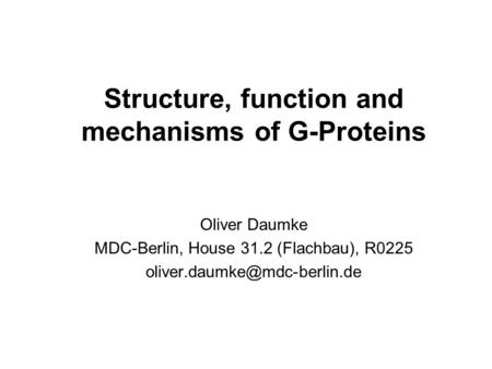 Structure, function and mechanisms of G-Proteins Oliver Daumke MDC-Berlin, House 31.2 (Flachbau), R0225