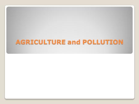 AGRICULTURE and POLLUTION. Nitrogen and Agriculture The nitrogen cycle: Atmospheric deposition, Biological fixation, Fertilisers, Animal manures Nitrogen.