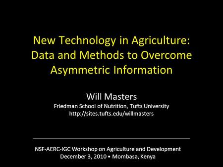 New Technology in Agriculture: Data and Methods to Overcome Asymmetric Information Will Masters Friedman School of Nutrition, Tufts University