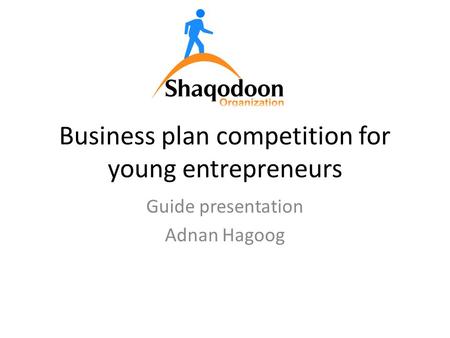 Business plan competition for young entrepreneurs Guide presentation Adnan Hagoog.