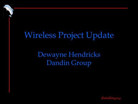 Dandin group Wireless Project Update Dewayne Hendricks Dandin Group.