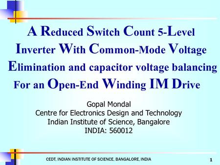 CEDT, INDIAN INSTITUTE OF SCIENCE, BANGALORE, INDIA 1 A R educed S witch C ount 5- L evel I nverter W ith C ommon-Mode V oltage E limination and capacitor.