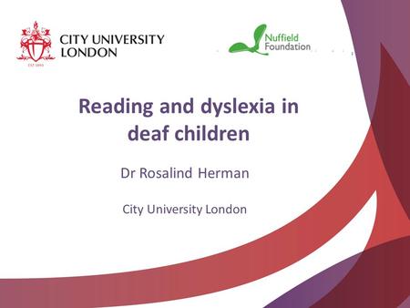 Academic excellence for business and the professions Reading and dyslexia in deaf children Dr Rosalind Herman City University London.