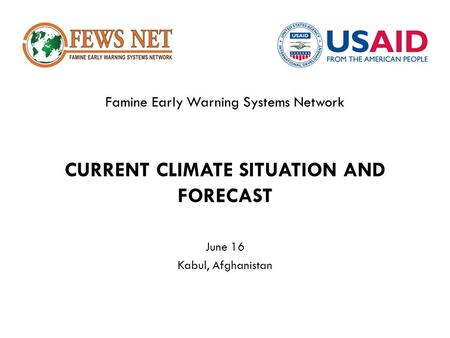 Famine Early Warning Systems Network CURRENT CLIMATE SITUATION AND FORECAST June 16 Kabul, Afghanistan.