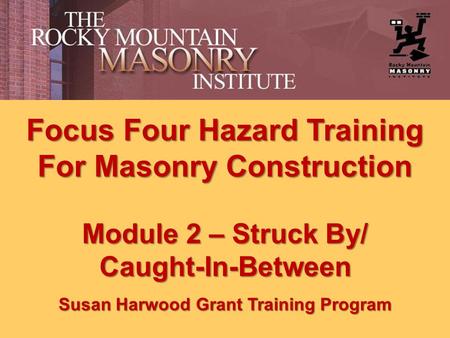 Focus Four Hazard Training For Masonry Construction Module 2 – Struck By/ Caught-In-Between Susan Harwood Grant Training Program.