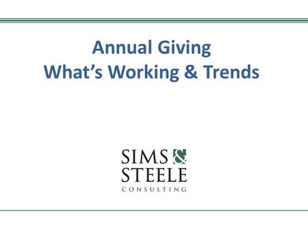 Annual Giving What’s Working & Trends. Annual Giving It’s fundraising conducted annually that supports your operating budget Broader than the structured.