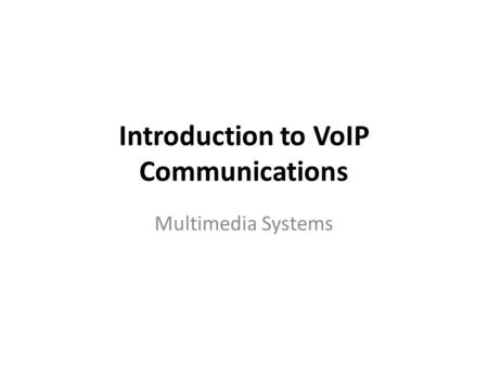 Introduction to VoIP Communications Multimedia Systems.