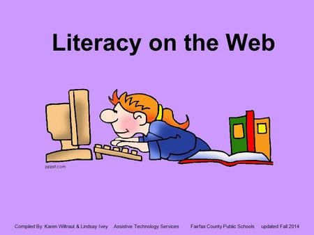 Literacy on the Web Compiled By: Karen Wiltraut & Lindsay Ivey Assistive Technology Services Fairfax County Public Schools updated Fall 2014.