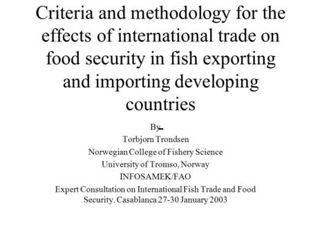 Criteria and methodology for the effects of international trade on food security in fish exporting and importing developing countries - By Torbjorn Trondsen.