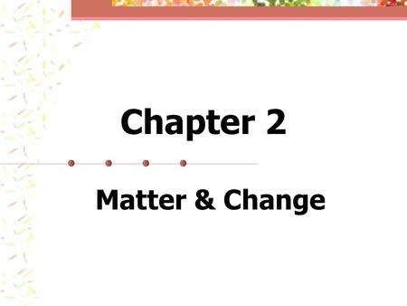 Chapter 2 Matter & Change. Matter Anything that has mass & takes up space All materials you hold or touch Air you breathe.