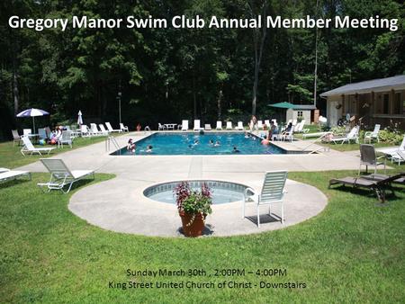 Gregory Manor Swim Club Annual Member Meeting Sunday March 30th, 2:00PM – 4:00PM King Street United Church of Christ - Downstairs.