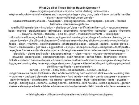 What Do all of These Things Have in Common? dye – oxygen – piano keys – rayon – books - fishing lures – inks - telephone books – varnish –atlases and maps.