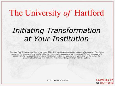 EDUCAUSE 10/29/01 The University of Hartford Initiating Transformation at Your Institution Copyright Paul R. Hagner and Joel L. Hartman, 2001. This work.