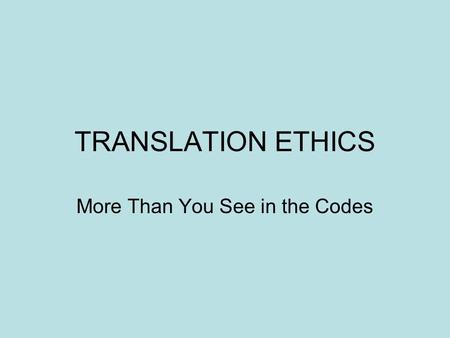 TRANSLATION ETHICS More Than You See in the Codes.