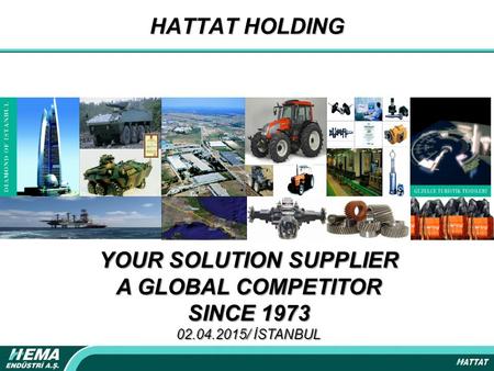 HATTAT HOLDING YOUR SOLUTION SUPPLIER A GLOBAL COMPETITOR SINCE 1973 02.04.2015/ İSTANBUL.