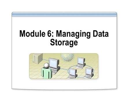 Module 6: Managing Data Storage. Overview Managing File Compression Configuring File Encryption Implementing Disk Quotas.