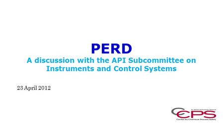 PERD A discussion with the API Subcommittee on Instruments and Control Systems 23 April 2012.