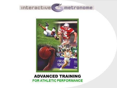 ADVANCED TRAINING FOR ATHLETIC PERFORMANCE. INTRODUCTION  Interactive Metronome, Inc. was founded in the early 1990's  In 2001, a new training protocol.