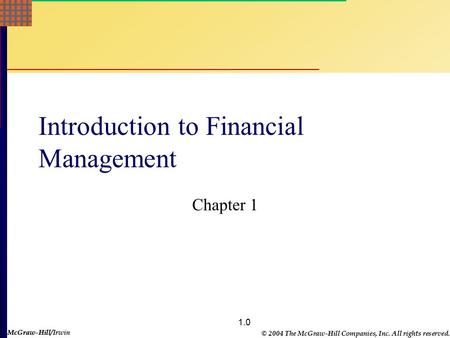 McGraw-Hill © 2004 The McGraw-Hill Companies, Inc. All rights reserved. McGraw-Hill/Irwin 1.0 Introduction to Financial Management Chapter 1.