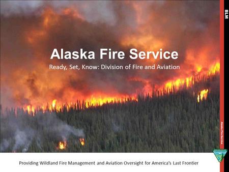 Alaska Fire Service Ready, Set, Know: Division of Fire and Aviation Providing Wildland Fire Management and Aviation Oversight for America’s Last Frontier.