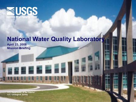 U.S. Department of the Interior U.S. Geological Survey National Water Quality Laboratory April 23, 2008 Mission Briefing.