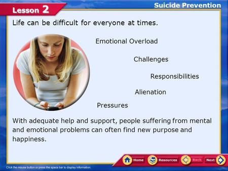 Lesson 2 Life can be difficult for everyone at times. Suicide Prevention With adequate help and support, people suffering from mental and emotional problems.