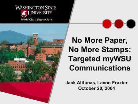 1 No More Paper, No More Stamps: Targeted myWSU Communications Jack Alilunas, Lavon Frazier October 20, 2004.