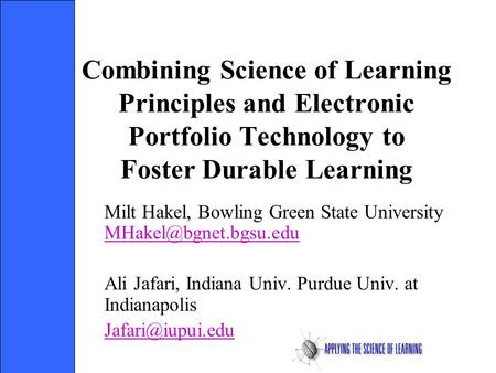 Combining Science of Learning Principles and Electronic Portfolio Technology to Foster Durable Learning Milt Hakel, Bowling Green State University