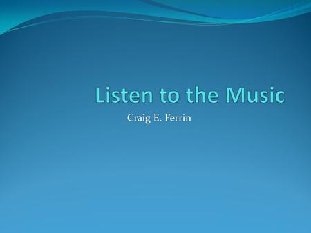 Listen to the Music Craig E. Ferrin