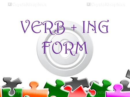 VERB + ING FORM.