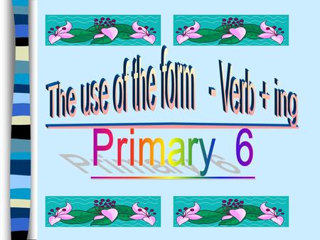 Verb + ing Such as : eat (verb) + ing  eating drink (verb) + ing  drinking.