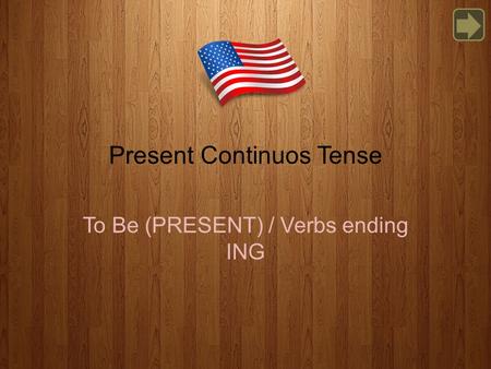 Present Continuos Tense To Be (PRESENT) / Verbs ending ING.