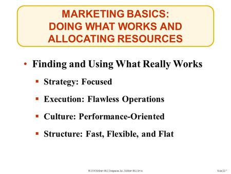 © 2006 McGraw-Hill Companies, Inc., McGraw-Hill/IrwinSlide 22-7 MARKETING BASICS: DOING WHAT WORKS AND ALLOCATING RESOURCES Finding and Using What Really.