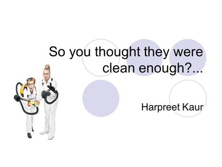 So you thought they were clean enough?... Harpreet Kaur.