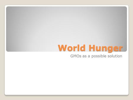 World Hunger GMOs as a possible solution. Original Articles: Greenpeace (The Nation, Business World) Greenpeace pushes Kraft to adopt no- GMO policy Greenpeace.