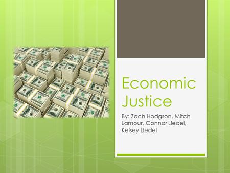 Economic Justice By: Zach Hodgson, Mitch Lamour, Connor Liedel, Kelsey Liedel.