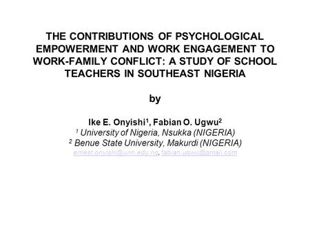 THE CONTRIBUTIONS OF PSYCHOLOGICAL EMPOWERMENT AND WORK ENGAGEMENT TO WORK-FAMILY CONFLICT: A STUDY OF SCHOOL TEACHERS IN SOUTHEAST NIGERIA by Ike E. Onyishi.