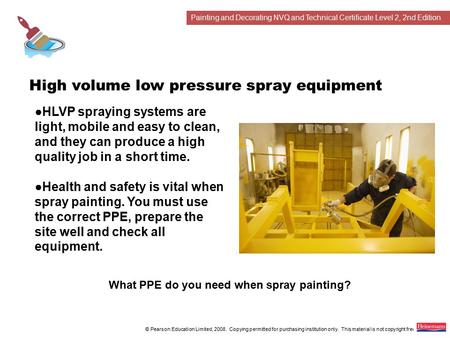 Painting and Decorating NVQ and Technical Certificate Level 2, 2nd Edition © Pearson Education Limited, 2008. Copying permitted for purchasing institution.