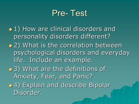 Pre- Test  1) How are clinical disorders and personality disorders different?  2) What is the correlation between psychological disorders and everyday.