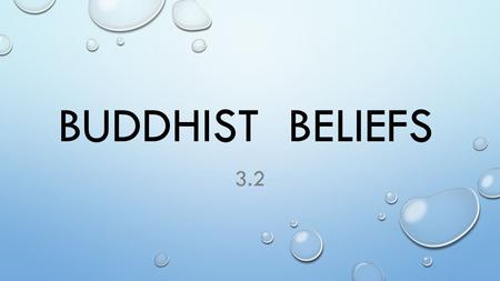 BUDDHIST BELIEFS 3.2. BELIEFS ULTIMATE GOAL OF BUDDHISM IS “ THE END OF HUMAN SALVATION” AS WE GO THROUGH THIS SECTION KEEP THE FOLLOWING QUESTIONS IN.