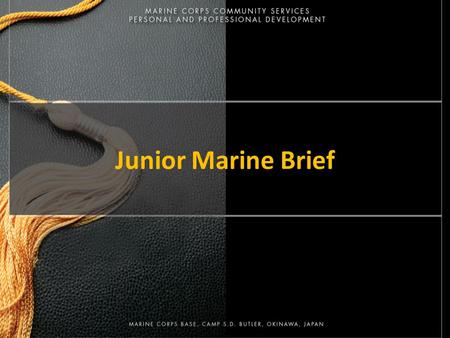 Junior Marine Brief. Planning your Future What do you plan to do after the Marine Corps? Do you need to take a self-assessment? What resources are available.