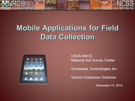 Mobile Applications for Field Data Collection USDA-NRCS National Soil Survey Center Groveware Technologies Inc Verizon Enterprise Solutions November 14,