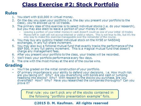 Class Exercise #2: Stock Portfolio Rules 1.You start with $10,000 in virtual money. 2.On the day you open your portfolio (i.e. the day you present your.