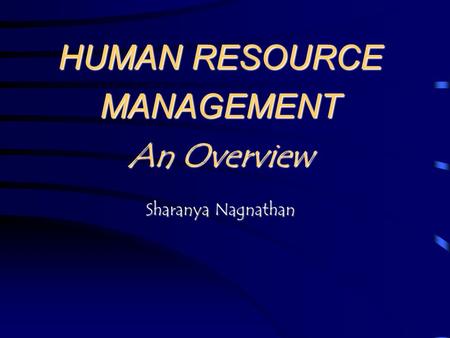 HUMAN RESOURCE MANAGEMENT An Overview Sharanya Nagnathan