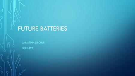 FUTURE BATTERIES CHRISTIAN ZIRCHER NPRE 498. DOWNSIDES OF CURRENT BATTERIES Generally you can only have lots of power or lots of energy, but not both.